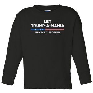 Let Trump A Mania Run Wild Brother Trumpamania Trump 2024 Toddler Long Sleeve Shirt