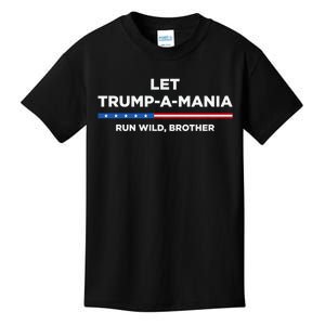 Let Trump A Mania Run Wild Brother Trumpamania Trump 2024 Kids T-Shirt