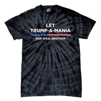 Let Trump A Mania Run Wild Brother Trumpamania Trump 2024 Tie-Dye T-Shirt