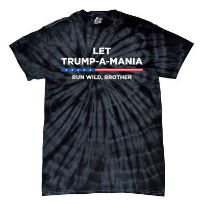 Let Trump A Mania Run Wild Brother Trumpamania Trump 2024 Tie-Dye T-Shirt