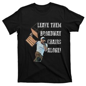 Leave Them Broadway Chairs Alone T-Shirt