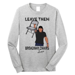 Leave Them Broadway Chairs Alone Long Sleeve Shirt