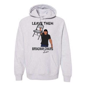 Leave Them Broadway Chairs Alone Premium Hoodie