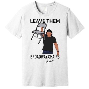 Leave Them Broadway Chairs Alone Premium T-Shirt