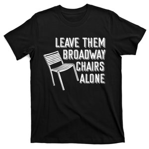 Leave Them Broadway Chairs Alone T-Shirt