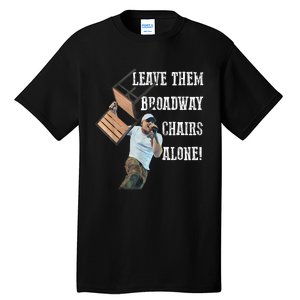 Leave Them Broadway Chairs Alone Funny Tall T-Shirt