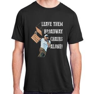 Leave Them Broadway Chairs Alone Funny Adult ChromaSoft Performance T-Shirt