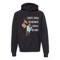 Leave Them Broadway Chairs Alone Funny Premium Hoodie