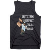 Leave Them Broadway Chairs Alone Funny Tank Top