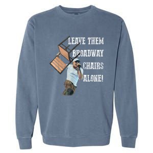 Leave Them Broadway Chairs Alone Funny Garment-Dyed Sweatshirt