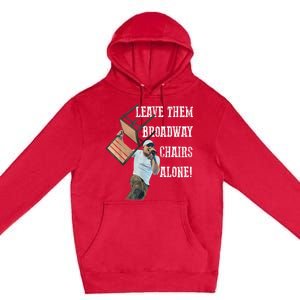 Leave Them Broadway Chairs Alone Funny Premium Pullover Hoodie