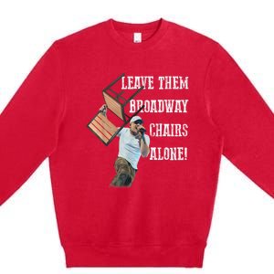 Leave Them Broadway Chairs Alone Funny Premium Crewneck Sweatshirt