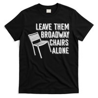 Leave Them Broadway Chairs Alone T-Shirt