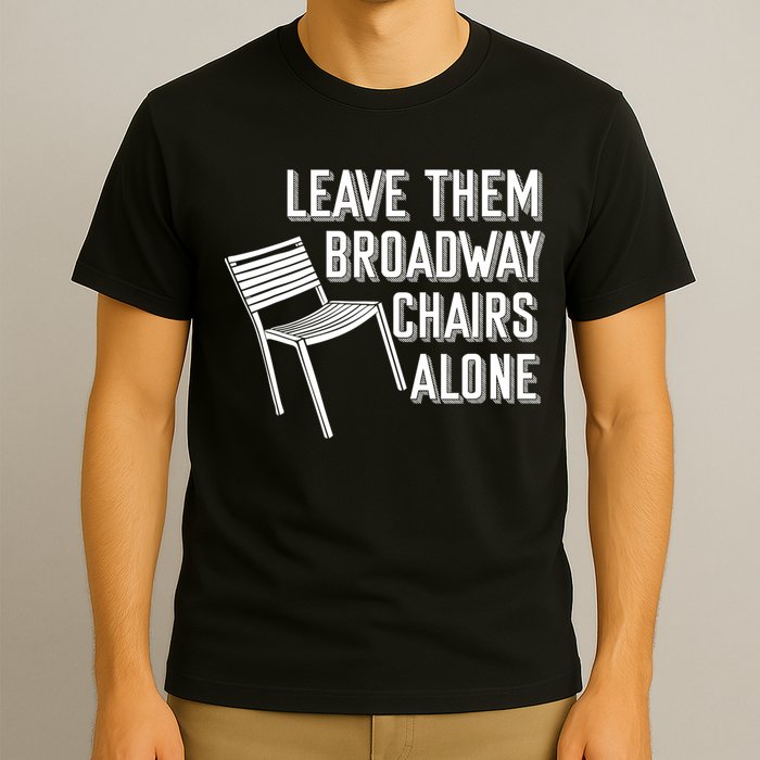 Leave Them Broadway Chairs Alone T-Shirt
