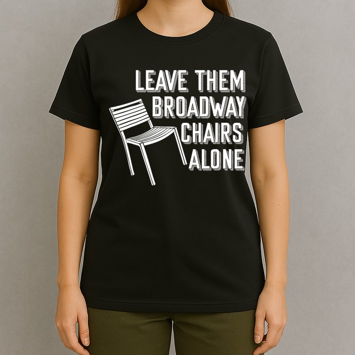 Leave Them Broadway Chairs Alone T-Shirt