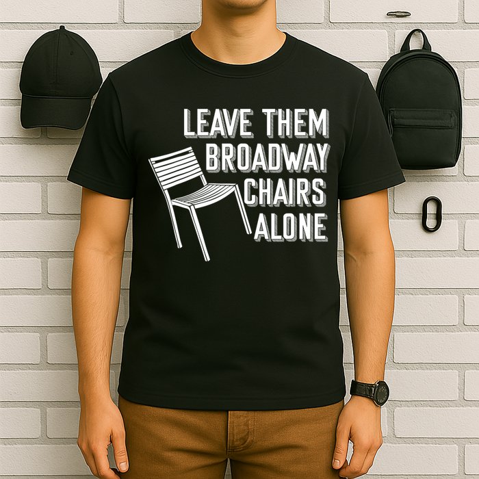Leave Them Broadway Chairs Alone T-Shirt