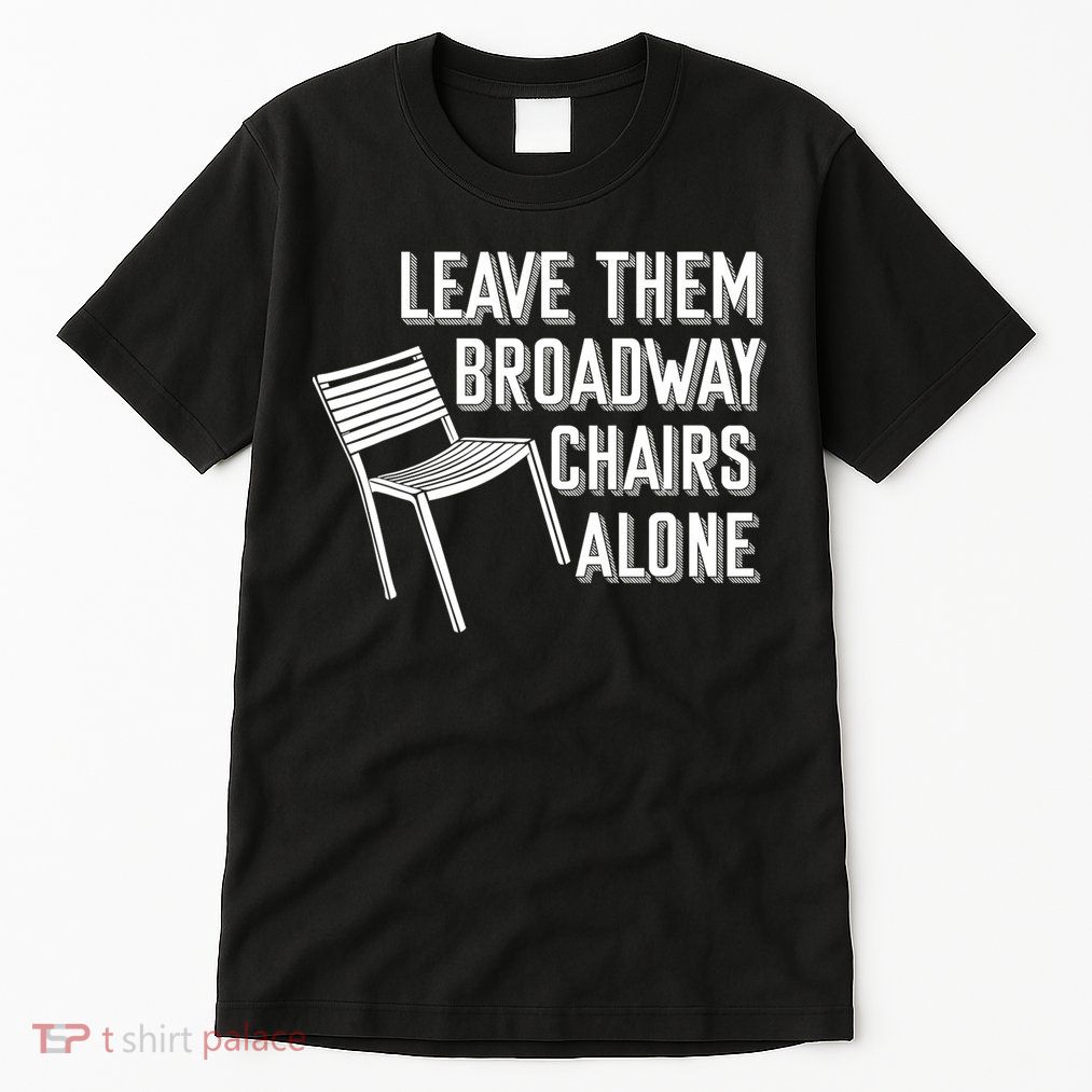 Leave Them Broadway Chairs Alone Tall T-Shirt