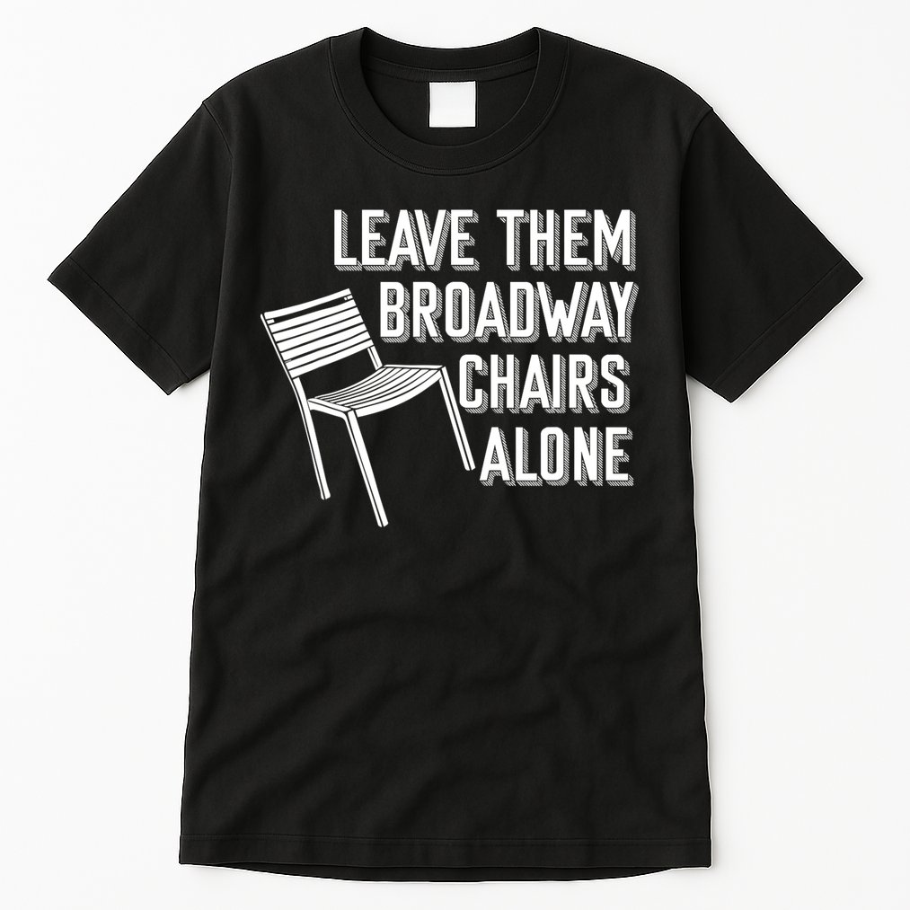 Leave Them Broadway Chairs Alone Tall T-Shirt