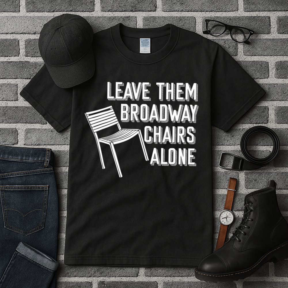 Leave Them Broadway Chairs Alone Tall T-Shirt