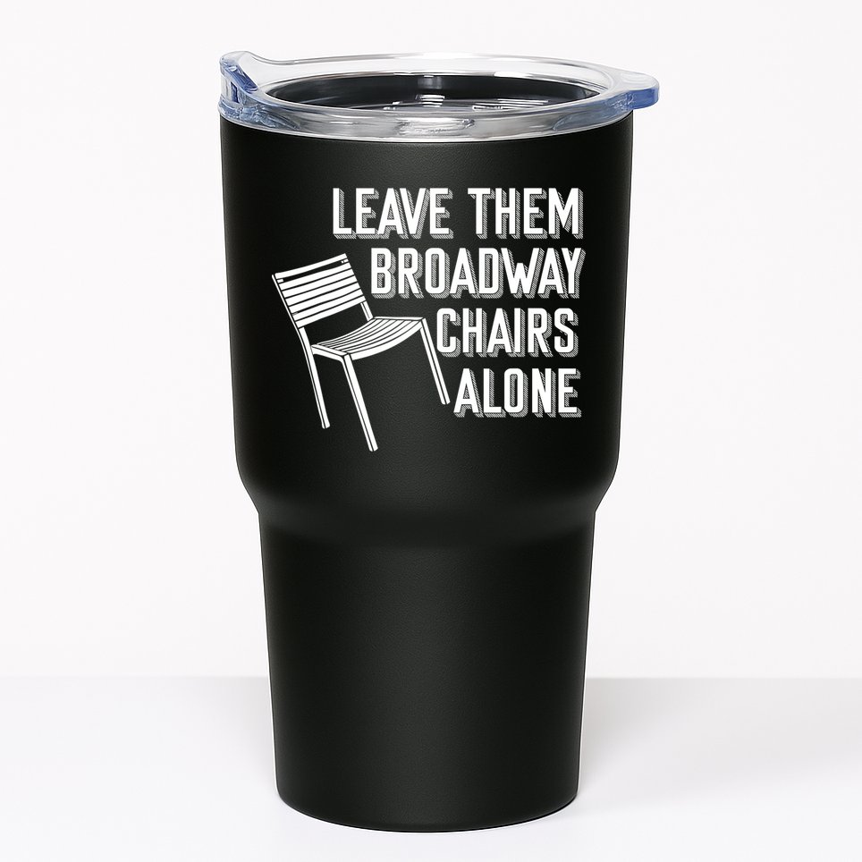 Leave Them Broadway Chairs Alone Tumbler