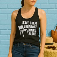 Leave Them Broadway Chairs Alone Womens Tank Top