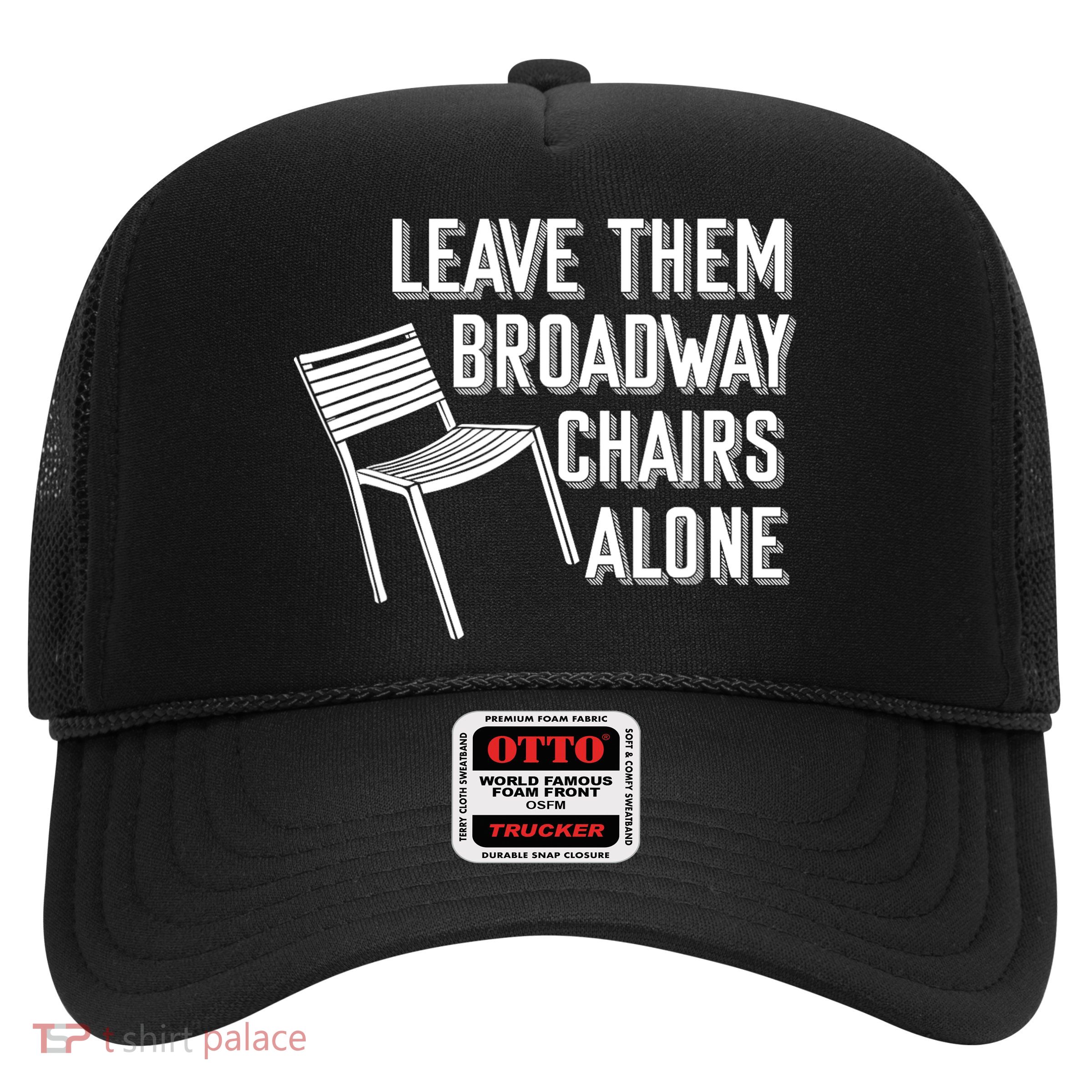 Leave Them Broadway Chairs Alone Trucker Hat