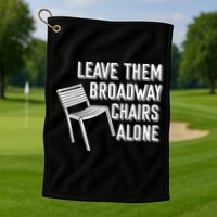 Leave Them Broadway Chairs Alone Golf Towel