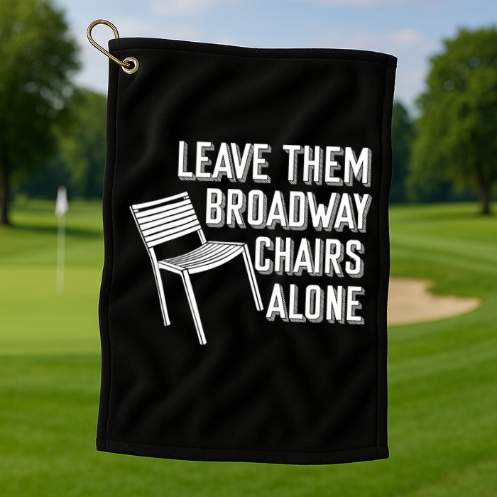 Leave Them Broadway Chairs Alone Golf Towel