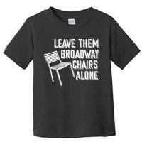 Leave Them Broadway Chairs Alone Toddler T-Shirt