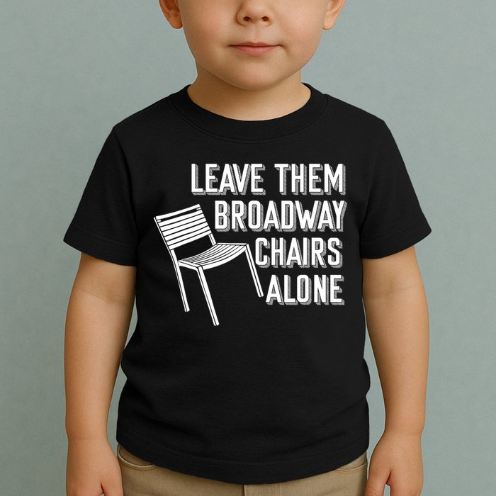 Leave Them Broadway Chairs Alone Toddler T-Shirt