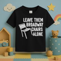 Leave Them Broadway Chairs Alone Toddler T-Shirt