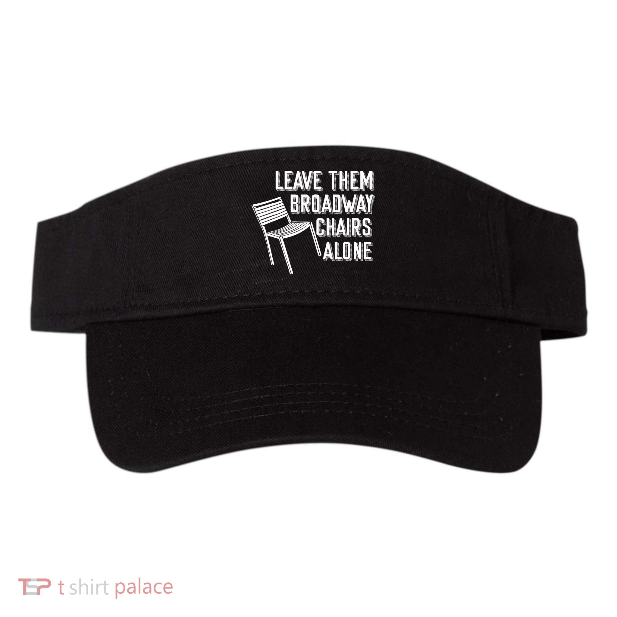 Leave Them Broadway Chairs Alone Visor