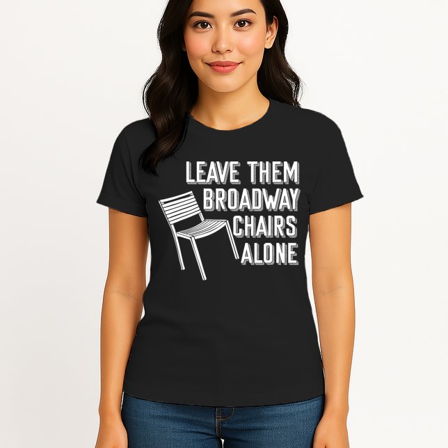 Leave Them Broadway Chairs Alone Womens T-Shirt