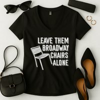 Leave Them Broadway Chairs Alone Women's V-Neck T-Shirt