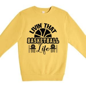 Livin' That Basketball Life Gift For Basketball Fan Team Sport Bball Premium Crewneck Sweatshirt