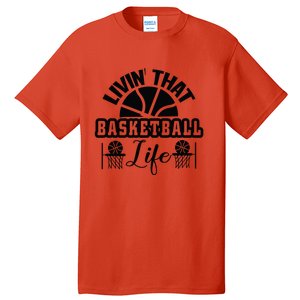 Livin' That Basketball Life Gift For Basketball Fan Team Sport Bball Tall T-Shirt