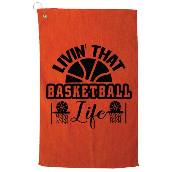 Livin' That Basketball Life Gift For Basketball Fan Team Sport Bball Platinum Collection Golf Towel