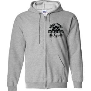 Livin' That Basketball Life Gift For Basketball Fan Team Sport Bball Full Zip Hoodie