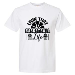 Livin' That Basketball Life Gift For Basketball Fan Team Sport Bball Garment-Dyed Heavyweight T-Shirt