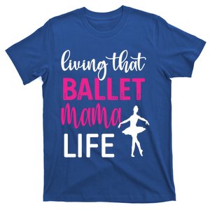 Living That Ballet Mama Life Mom Of A Ballerina Great Gift T-Shirt