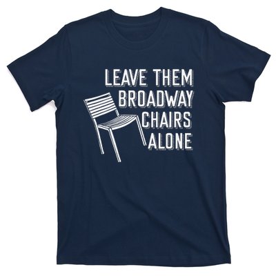 Leave Them Broadway Chairs Alone T-Shirt