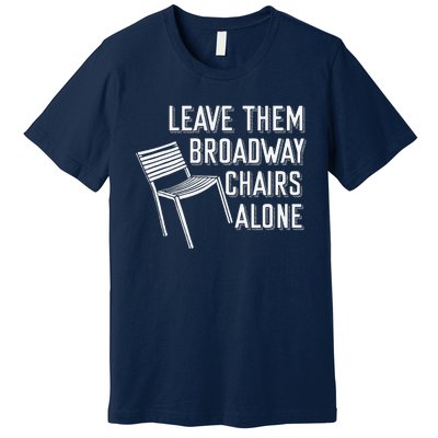 Leave Them Broadway Chairs Alone Premium T-Shirt