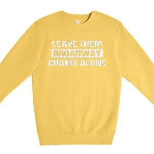 Leave Them Broadway Chairs Alone Premium Crewneck Sweatshirt