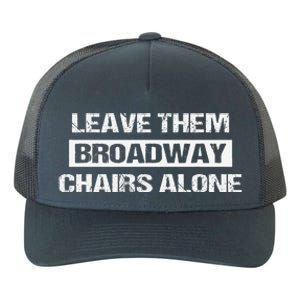 Leave Them Broadway Chairs Alone Yupoong Adult 5-Panel Trucker Hat