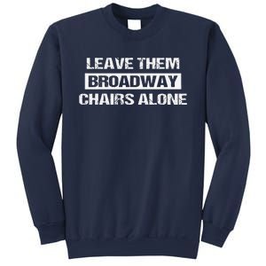 Leave Them Broadway Chairs Alone Sweatshirt