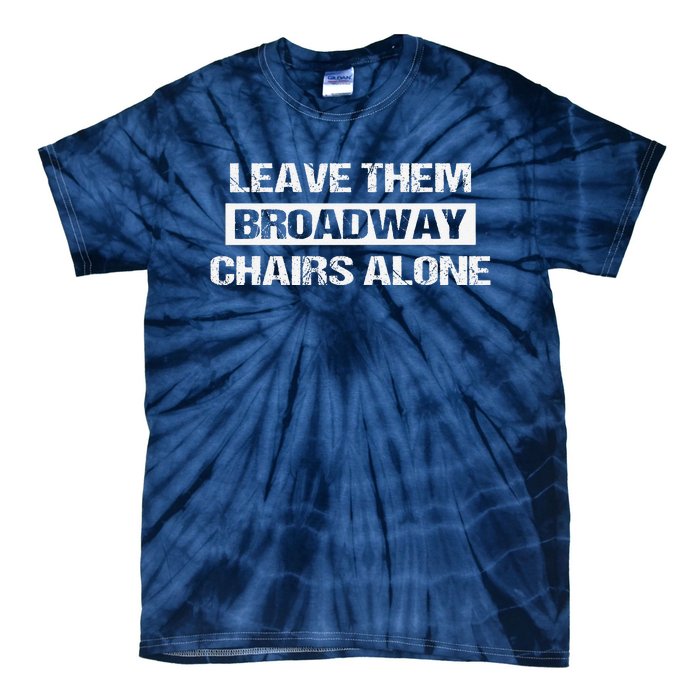 Leave Them Broadway Chairs Alone Tie-Dye T-Shirt