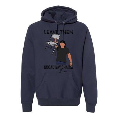 Leave Them Broadway Chairs Alone Premium Hoodie