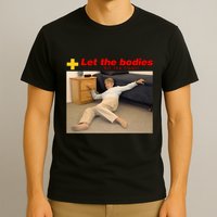 Let The Bodies Hit The Floor Funny Meme T-Shirt