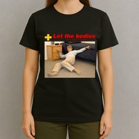 Let The Bodies Hit The Floor Funny Meme T-Shirt