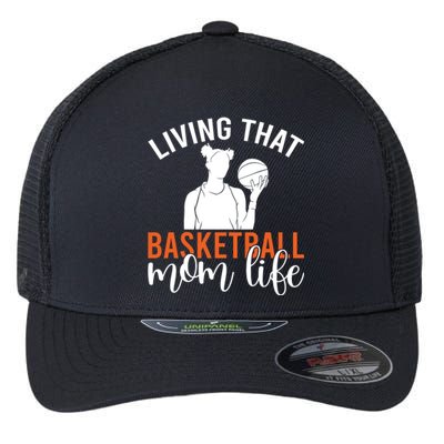 Living That Basketball Mom Life Basketball Mom Gift Flexfit Unipanel Trucker Cap